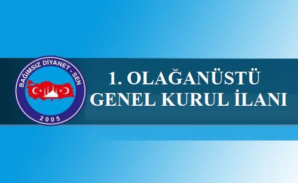 BAĞIMSIZ DİYANET SEN 1. OLAĞANÜSTÜ GENEL KURUL İLANI